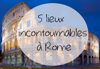 5 lieux incontournables à Rome