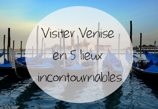 Visiter Venise en 5 lieux incontournables
